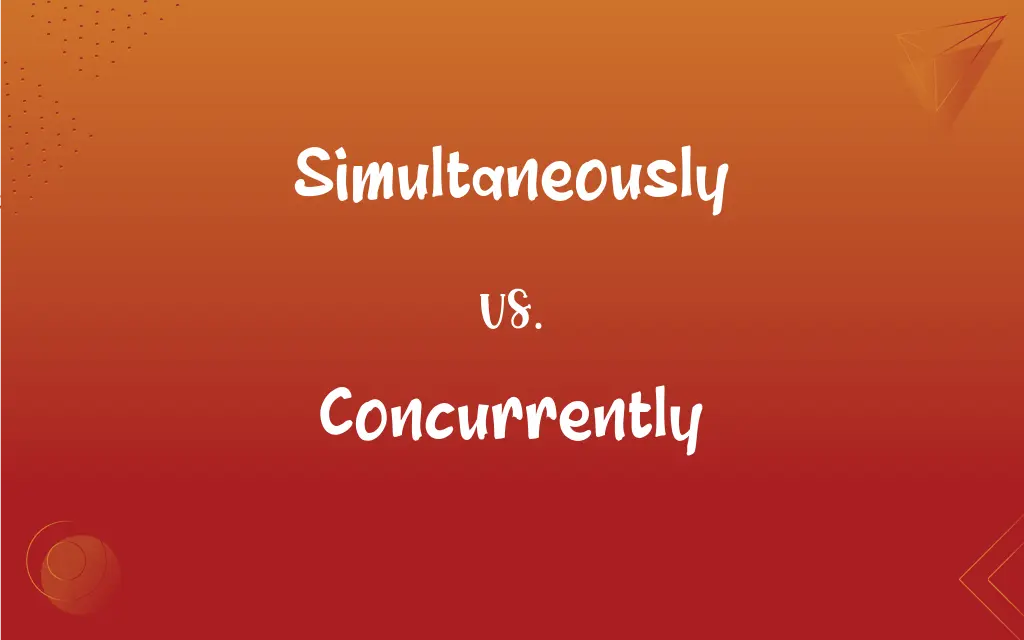  Simultaneously Vs Concurrently What s The Difference 